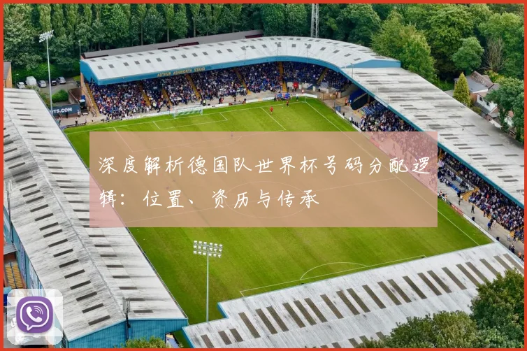深度解析德国队世界杯号码分配逻辑:位置、资历与传承