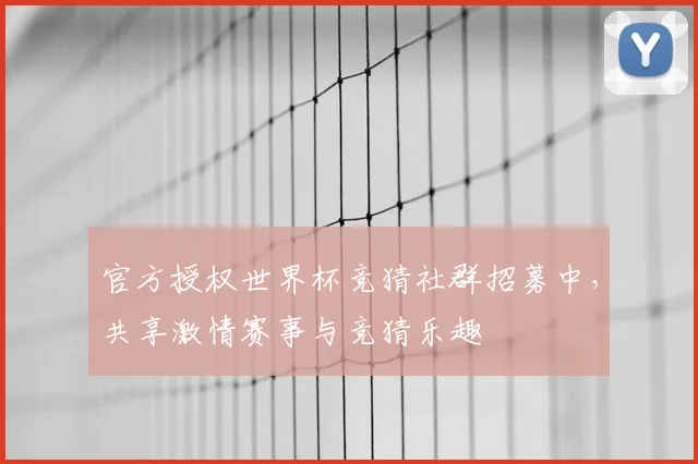 官方授权世界杯竞猜社群招募中，共享激情赛事与竞猜乐趣