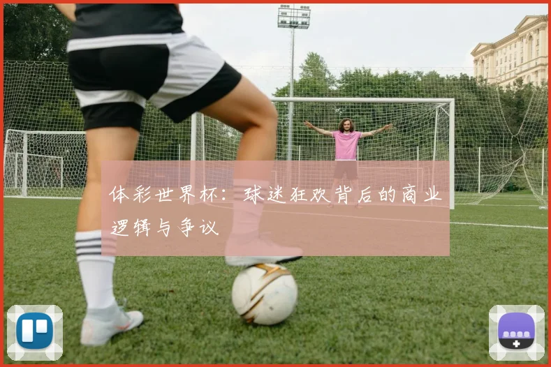 体彩世界杯：球迷狂欢背后的商业逻辑与争议